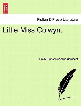 Könyv Little Miss Colwyn. Vol. III Emily Frances Adeline Sergeant