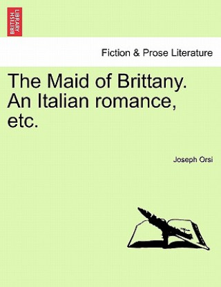 Könyv Maid of Brittany. an Italian Romance, Etc. Joseph Orsi