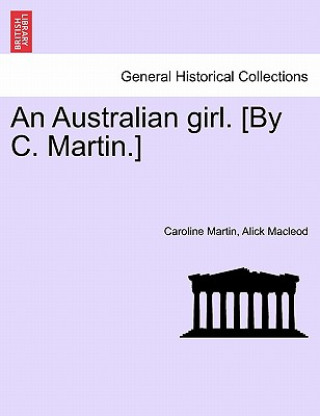 Könyv Australian Girl. [By C. Martin.] Vol. III Alick MacLeod