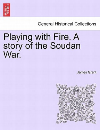 Carte Playing with Fire. a Story of the Soudan War. James Grant