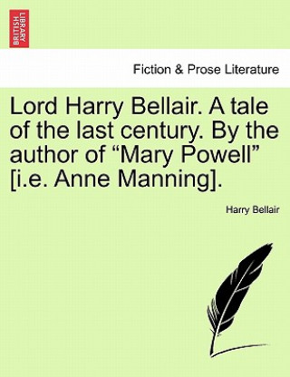 Βιβλίο Lord Harry Bellair. a Tale of the Last Century. by the Author of Mary Powell [I.E. Anne Manning]. Harry Bellair