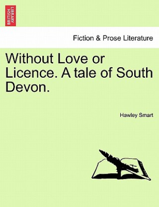 Książka Without Love or Licence. a Tale of South Devon. Hawley Smart