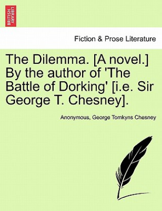 Книга Dilemma. [A Novel.] by the Author of 'The Battle of Dorking' [I.E. Sir George T. Chesney]. George Tomkyns Chesney