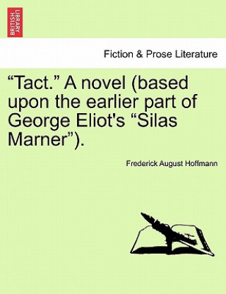 Könyv "Tact." a Novel (Based Upon the Earlier Part of George Eliot's "Silas Marner"). Frederick August Hoffmann