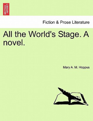 Livre All the World's Stage. a Novel. Mary A M Hoppus