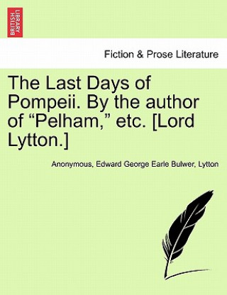 Könyv Last Days of Pompeii. by the Author of Pelham, Etc. [Lord Lytton.] Vol. II. Lytton