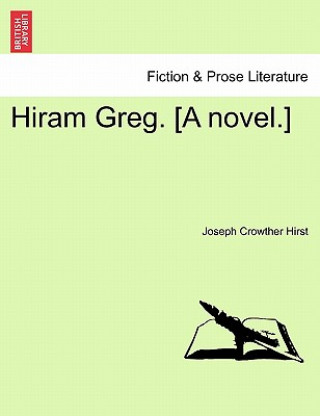 Kniha Hiram Greg. [A Novel.] Joseph Crowther Hirst