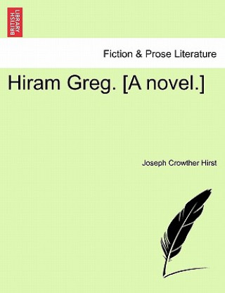 Könyv Hiram Greg. [A Novel.] Joseph Crowther Hirst