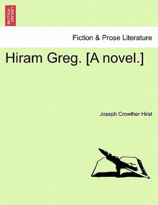 Könyv Hiram Greg. [A Novel.] Joseph Crowther Hirst