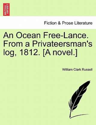 Kniha Ocean Free-Lance. from a Privateersman's Log, 1812. [A Novel.] William Clark Russell