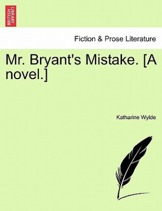 Könyv Mr. Bryant's Mistake. [A Novel.] Katharine Wylde