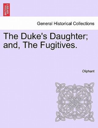 Carte Duke's Daughter; And, the Fugitives. Margaret Wilson Oliphant