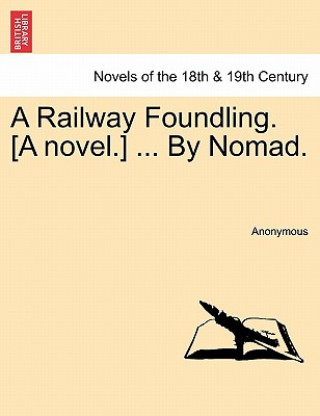 Könyv Railway Foundling. [A Novel.] ... by Nomad. Vol. II Anonymous