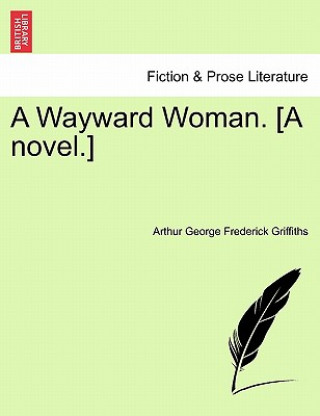 Carte Wayward Woman. [A Novel.] Vol. I Arthur George Frederick Griffiths