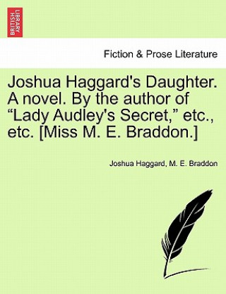 Carte Joshua Haggard's Daughter. a Novel. by the Author of "Lady Audley's Secret," Etc., Etc. [Miss M. E. Braddon.] Mary Elizabeth Braddon