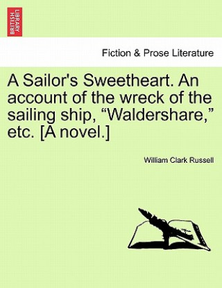 Carte Sailor's Sweetheart. an Account of the Wreck of the Sailing Ship, "Waldershare," Etc. [A Novel.] William Clark Russell