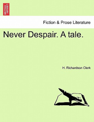 Книга Never Despair. a Tale. H Richardson Clerk