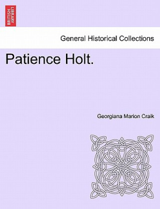 Könyv Patience Holt. Vol. I. Georgiana Marion Craik