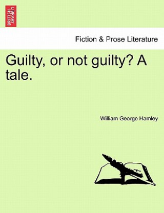 Knjiga Guilty, or Not Guilty? a Tale. William George Hamley