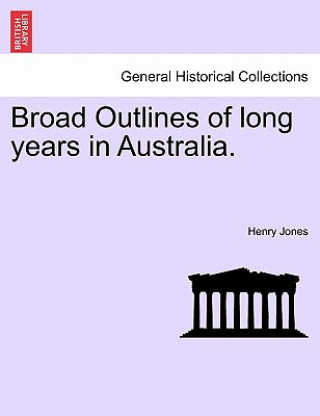 Kniha Broad Outlines of Long Years in Australia. Jones