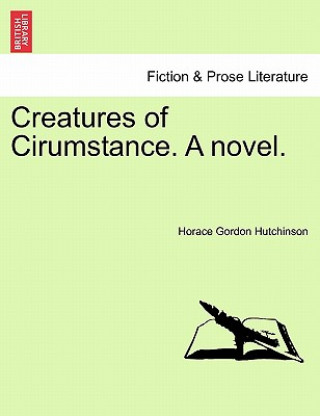 Book Creatures of Cirumstance. a Novel. Horace Gordon Hutchinson