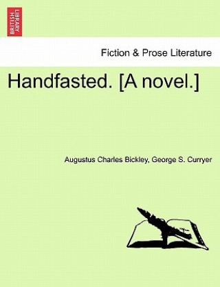 Kniha Handfasted. [A Novel.] Volume I Augustus Charles Bickley