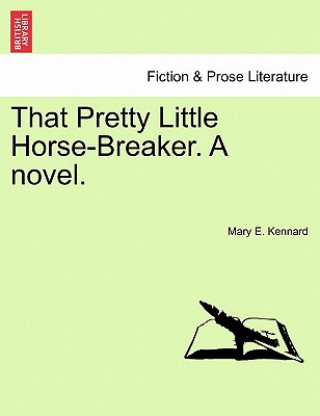 Carte That Pretty Little Horse-Breaker. a Novel. Mary E Kennard