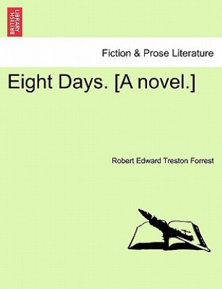 Carte Eight Days. [A Novel.] Robert Edward Treston Forrest