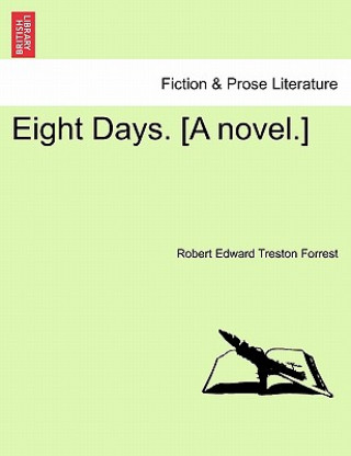 Buch Eight Days. [A Novel.] Robert Edward Treston Forrest