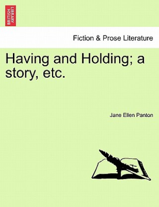 Könyv Having and Holding; A Story, Etc. Vol. III. Jane Ellen Frith Panton