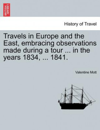 Carte Travels in Europe and the East, Embracing Observations Made During a Tour ... in the Years 1834, ... 1841. Valentine Mott
