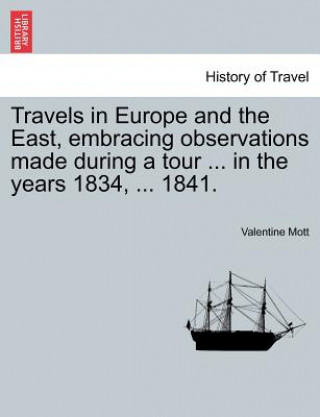 Βιβλίο Travels in Europe and the East, Embracing Observations Made During a Tour ... in the Years 1834, ... 1841. Valentine Mott