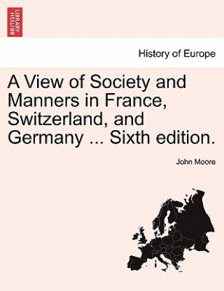 Könyv View of Society and Manners in France, Switzerland, and Germany ... Vol. I. the Ninth Edition. Moore