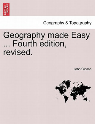 Kniha Geography Made Easy ... Fourth Edition, Revised. John Gibson