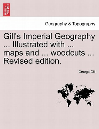 Kniha Gill's Imperial Geography for College & School Use Dr George (University of Wyoming) Gill