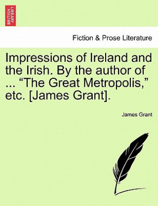 Książka Impressions of Ireland and the Irish. By the author of ... The Great Metropolis, etc. [James Grant]. James Grant