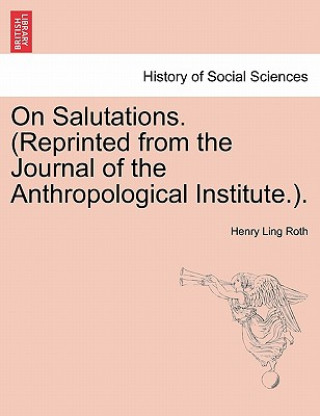 Kniha On Salutations. (Reprinted from the Journal of the Anthropological Institute.). Henry Ling Roth