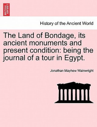 Buch Land of Bondage, Its Ancient Monuments and Present Condition Jonathan Mayhew Wainwright