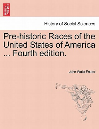 Carte Pre-Historic Races of the United States of America ... Fourth Edition. John Wells Foster
