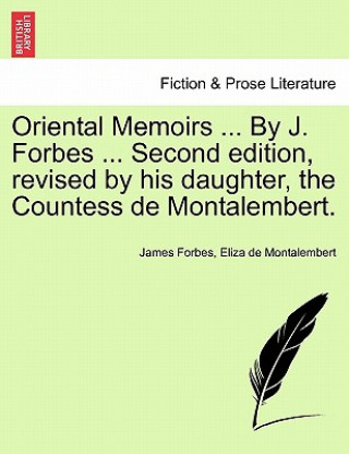 Libro Oriental Memoirs ... By J. Forbes ... Second edition, revised by his daughter, the Countess de Montalembert. James Forbes