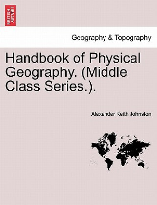 Knjiga Handbook of Physical Geography. (Middle Class Series.). Alexander Keith Johnston