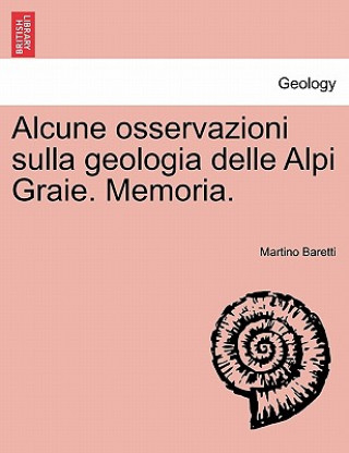 Książka Alcune Osservazioni Sulla Geologia Delle Alpi Graie. Memoria. Martino Baretti