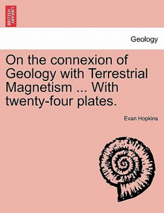 Kniha On the Connexion of Geology with Terrestrial Magnetism ... with Twenty-Four Plates. Evan Hopkins