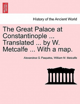 Kniha Great Palace at Constantinople ... Translated ... by W. Metcalfe ... with a Map. William M Metcalfe