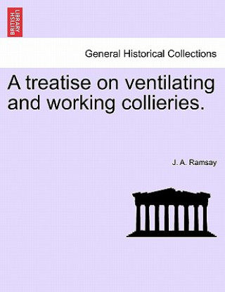 Carte Treatise on Ventilating and Working Collieries. J a Ramsay