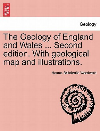 Książka Geology of England and Wales ... Second edition. With geological map and illustrations. Horace B Woodward