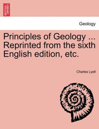 Книга Principles of Geology ... Reprinted from the Sixth English Edition, Etc. Sir Charles Lyell