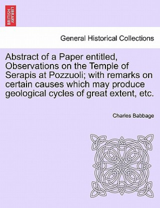 Carte Abstract of a Paper Entitled, Observations on the Temple of Serapis at Pozzuoli; With Remarks on Certain Causes Which May Produce Geological Cycles of Charles Babbage