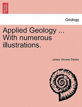 Kniha Applied Geology ... with Numerous Illustrations. James Vincent Elsden