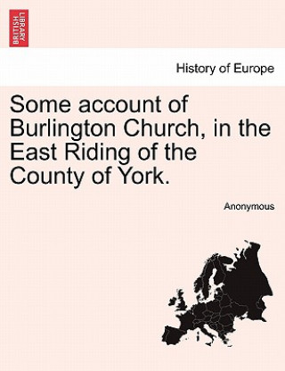 Könyv Some Account of Burlington Church, in the East Riding of the County of York. Anonymous